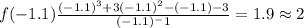 f(-1.1)\frac{(-1.1)^3+3(-1.1)^2-(-1.1)-3}{(-1.1)^-1} = 1.9 \approx 2