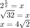 2^{\frac{5}{2} } =x\\\sqrt{32} =x\\x=4\sqrt{2} \\