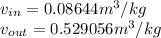 v_{in}=0.08644m^3/kg\\v_{out}=0.529056m^3/kg
