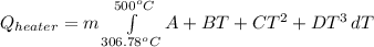 Q_{heater}=m\int\limits^{500^oC}_{306.78^oC} {A+BT+CT^2+DT^3} \, dT