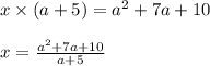 x \times (a+5) = a^2+7a+10\\\\x = \frac{a^2+7a+10}{a+5}