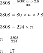 3808 = \frac{8000 \times n \times 2.8}{100}\\\\3808 = 80 \times n \times 2.8\\\\3808 = 224 \times n\\\\n = \frac{3808}{224}\\\\n = 17
