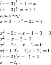 (x+3)^{\frac{1}{2} } -1=x\\(x+3)^{\frac{1}{2} } =x+1\\squaring\\x+3=x^2+2x+1\\\\x^{2} +2x-x+1-3=0\\x^2+x-2=0\\x^2+2x-x-2=0\\x(x+2)-1(x+2)=0\\(x+2)(x-1)=0\\x=-2,1