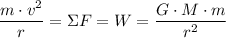 \displaystyle \frac{m\cdot v^{2}}{r} = \Sigma F = W = \frac{G\cdot M\cdot m}{r^{2}}