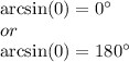 \arcsin (0) = 0\°\\or\\\arcsin (0) = 180\°