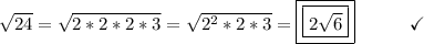 \sqrt{24} =  \sqrt{2*2*2*3} =  \sqrt{2^2*2*3} = \boxed{\boxed{2 \sqrt{6} }}\end{array}}\qquad\quad\checkmark