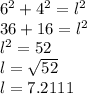 6^2+4^2=l^2\\36+16=l^2\\l^2=52\\l=\sqrt{52} \\l=7.2111