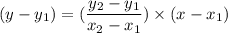 (y - y_{1} )=(\dfrac{y_{2}-y_{1} }{x_{2}-x_{1} })\times (x-x_{1}) \\