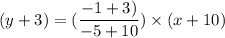 (y +3 )=(\dfrac{-1+3) }{-5+10} })\times (x+10) \\