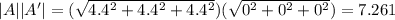 |A||A'| = (\sqrt{4.4^{2} +4.4^{2} + 4.4^{2}})(\sqrt{0^{2} + 0^{2} + 0^{2}}) = 7.261