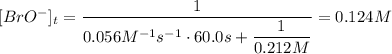 [BrO^-]_t = \dfrac{1}{0.056 M^{-1}s^{-1}\cdot 60.0 s + \dfrac{1}{0.212 M}} = 0.124 M