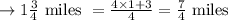 \rightarrow 1\frac{3}{4} \text{ miles } = \frac{4 \times 1 + 3}{4} = \frac{7}{4} \text{ miles }