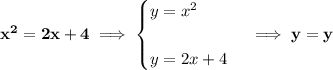 \bf x^2=2x+4\implies &#10;\begin{cases}&#10;y=x^2&#10;\\\\&#10;y=2x+4&#10;\end{cases}\implies  y=y