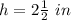 h=2\frac{1}{2}\ in