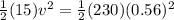 \frac{1}{2} (15)v^2 = \frac{1}{2} (230)(0.56)^2