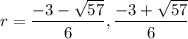 r = \dfrac{-3 - \sqrt{57}}{6},\dfrac{-3 + \sqrt{57}}{6}