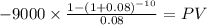 -9000 \times \frac{1-(1+0.08)^{-10} }{0.08} = PV\\