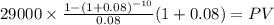 29000 \times \frac{1-(1+0.08)^{-10} }{0.08} (1+0.08) = PV\\