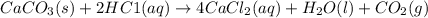 CaCO_3(s) + 2HC1(aq) \rightarrow4 CaCl_2(aq) +H_2O(l) + CO_2(g)