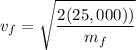 \displaystyle v_f=\sqrt{\frac{2(25,000))}{m_f}}