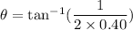 \theta=\tan^{-1}(\dfrac{1}{2\times0.40})