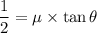 \dfrac{1}{2}=\mu\times\tan\theta