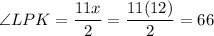 \angle{LPK} = \dfrac{11x}{2} = \dfrac{11(12)}{2} = 66