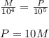 \frac{M}{10^{4}}=\frac{P}{10^{5} }\\\\P=10M