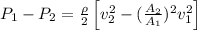 P_1-P_2=\frac{\rho }{2}\left [ v_2^2-(\frac{A_2}{A_1})^2v_1^2\right ]