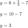 y = 6 \times \frac{5}{3} - 7\\\\y = 10 - 7\\\\y = 3