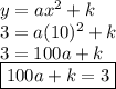 y = ax^2 + k \\ 3 = a(10)^2 + k \\ 3 = 100a + k \\ \boxed{100a + k =3}