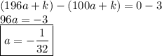 (196a + k)-(100a + k) = 0-3&#10;\\ 96a = -3&#10;\\ \boxed{a =  -\frac{1}{32} }