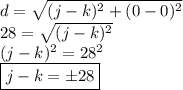 d =  \sqrt{(j-k)^2 + (0 - 0)^2} &#10;\\ 28 =  \sqrt{(j-k)^2} &#10;\\ (j-k)^2 = 28^2&#10;\\ \boxed{j - k = \pm 28}