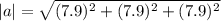 |a| = \sqrt{(7.9)^{2} + (7.9)^{2} + (7.9)^{2}}