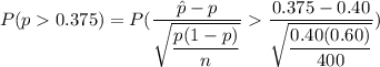 P(p0.375)=P(\dfrac{\hat{p}-p}{\sqrt{\dfrac{p(1-p)}{n}}}\dfrac{0.375-0.40}{\sqrt{\dfrac{0.40(0.60)}{400}}})