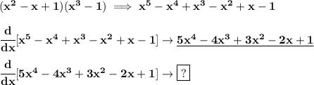 \bf (x^2-x+1)(x^3-1)\implies x^5-x^4+x^3-x^2+x-1&#10;\\\\&#10;\cfrac{d}{dx}[x^5-x^4+x^3-x^2+x-1]\to \underline{5x^4-4x^3+3x^2-2x+1}&#10;\\\\\cfrac{d}{dx}[5x^4-4x^3+3x^2-2x+1]\to \boxed{?}