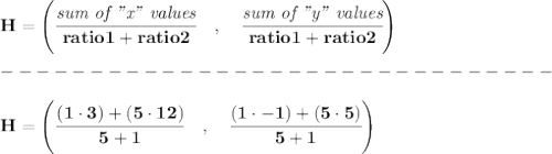 \bf { H=\left(\cfrac{\textit{sum of "x" values}}{ratio1+ratio2}\quad ,\quad \cfrac{\textit{sum of "y" values}}{ratio1+ratio2}\right)}\\\\&#10;-------------------------------\\\\&#10;H=\left(\cfrac{(1\cdot 3)+(5\cdot 12)}{5+1}\quad ,\quad \cfrac{(1\cdot -1)+(5\cdot 5)}{5+1}\right)