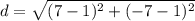 d= \sqrt{(7-1)^{2}+(-7-1)^{2}}