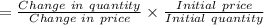 =\frac{Change\ in\ quantity}{Change\ in\ price}\times\frac{Initial\ price}{Initial\ quantity}