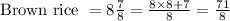 \text{Brown rice } = 8\frac{7}{8} = \frac{8 \times 8 + 7}{8} = \frac{71}{8}