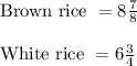 \text{Brown rice } = 8\frac{7}{8}\\\\\text{White rice } = 6\frac{3}{4}