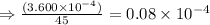 \Rightarrow \frac{(3.600\times 10^{-4})}{45}=0.08\times 10^{-4}