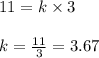 11 = k \times 3\\\\k = \frac{11}{3} = 3.67