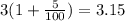 3(1 + \frac{5}{100}) = 3.15