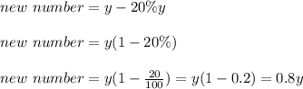 new\ number = y - 20 \% y\\\\new\ number = y(1-20 \%)\\\\new\ number = y(1-\frac{20}{100}) = y(1-0.2) = 0.8y