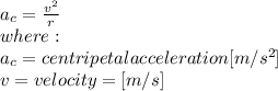 a_{c}=\frac{v^{2} }{r}  \\where:\\a_{c} = centripetal acceleration [m/s^{2} ]\\v = velocity = [m/s]