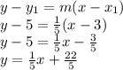 y-y_1 = m(x-x_1)\\y-5=\frac{1}{5}(x-3)\\y-5=\frac{1}{5}x -\frac{3}{5}\\y =\frac{1}{5}x+\frac{22}{5}