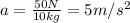 a=\frac{50 N}{10 kg}=5 m/s^2
