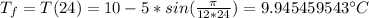 T_f=T(24)=10-5*sin(\frac{\pi}{12*24}) =9.945459543$^{\circ}C
