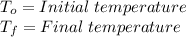 T_o=Initial\hspace{3}temperature\\T_f=Final\hspace{3}temperature